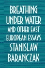 Breathing Under Water and Other East European Essays By Stanislaw Baranczak Cover Image