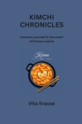 Kimchi Chronicles: Immerse yourself in the world of Korean cuisine By Vita Krause Cover Image