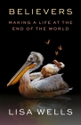 Believers: Making a Life at the End of the World By Lisa Wells Cover Image