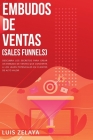 Embudos de Ventas (Sales Funnels): Descubra Los Secretos Para Crear Un Embudo de Ventas Que Convierta a Los Leads Potenciales En Clientes de Alto Valo By Luis Zelaya Cover Image
