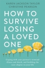 How to Survive Losing a Loved One: A Practical Guide to Coping with Your Partner's Terminal Illness and Death, and Building the Next Chapter in Your Life By Karen Jackson Taylor, Christine Pearson Cover Image