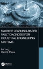 Machine Learning-Based Fault Diagnosis for Industrial Engineering Systems By Rui Yang, Maiying Zhong Cover Image