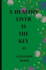 A Healthy Liver Is the Key By Geraldine Moses Cover Image