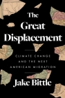 The Great Displacement: Climate Change and the Next American Migration By Jake Bittle Cover Image