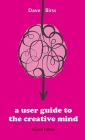 A User Guide To The Creative Mind: Revealing where ideas come from and helping you have more of them By Dave Birss Cover Image
