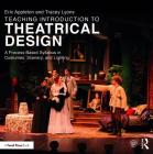 Teaching Introduction to Theatrical Design: A Process Based Syllabus in Costumes, Scenery, and Lighting By Eric Appleton, Tracey Lyons Cover Image