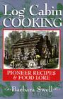 Log Cabin Cooking: Pioneer Recipes & Food Lore By Barbara Swell Cover Image