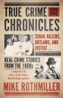 True Crime Chronicles: Serial Killers, Outlaws, And Justice ... Real Crime Stories From The 1800s By Mike Rothmiller Cover Image
