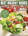 Best Holiday Dishes for the Vegans Cookbook: Incredible and Irresistible Delicious Recipes to Satisfy Everyone with Delicious Festive Meals Cover Image