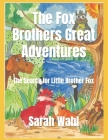The Fox Brothers Great Adventures: The Search for Little Brother Fox Cover Image
