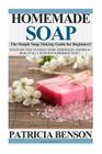 Homemade Soap: The Simple Soap Making Guide for Beginners! Discover How to Easily Make Gorgeous Looking & Beautifully Scented Homemad Cover Image