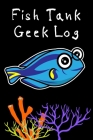 Fish Tank Geek Log: Customized Saltwater Fish Keeper Maintenance Tracker For All Your Aquarium Needs. Great For Logging Water Testing, Wat Cover Image