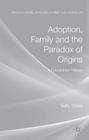 Adoption, Family and the Paradox of Origins: A Foucauldian History (Palgrave MacMillan Studies in Family and Intimate Life) By S. Sales Cover Image