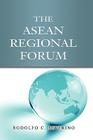 The ASEAN Regional Forum By Rodolfo C. Severino Cover Image