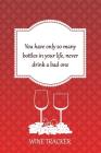 Wine Tracker: You Have Only So Many Bottles in Your Life, Never Drink A Bad One By MM Wine Tasting Journal Notebook Cover Image