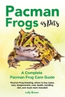 Pacman Frogs as Pets: Pacman Frog breeding, where to buy, types, care, temperament, cost, health, handling, diet, and much more included! A By Lolly Brown Cover Image