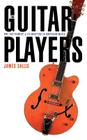 The Guitar Players: One Instrument and Its Masters in American Music By James Sallis Cover Image