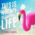This Is Not My Beautiful Life Lib/E: A Memoir By Victoria Fedden, Jorjeana Marie (Read by) Cover Image
