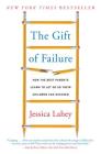 The Gift of Failure: How the Best Parents Learn to Let Go So Their Children Can Succeed By Jessica Lahey Cover Image