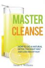 Master Cleanse: How To Do A Natural Detox The Right Way And Lose Weight Fast By Susan T. Williams Cover Image