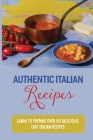 Authentic Italian Recipes: Learn To Prepare Over 50 Delicious, Easy Italian Recipes: Authentic Italian Food Recipes By Lawrence Younan Cover Image