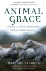 Animal Grace: Entering a Spiritual Relationship with Our Fellow Creatures By Mary Lou Randour, Susan Chernak McElroy (Foreword by) Cover Image
