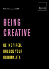 Being Creative: Be inspired. Unlock your originality: 20 thought-provoking lessons (BUILD+BECOME) By Michael Atavar Cover Image