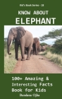 Know about Elephant: 100+ Amazing & Interesting Facts Book for Kids Cover Image