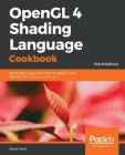 OpenGL 4 Shading Language Cookbook - Third Edition: Build high-quality, real-time 3D graphics with OpenGL 4.6, GLSL 4.6 and C++17 By David Wolff Cover Image
