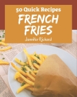 50 Quick French Fries Recipes: An Inspiring Quick French Fries Cookbook for You By Jennifer Richard Cover Image