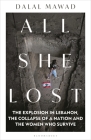 All She Lost: The Explosion in Lebanon, the Collapse of a Nation and the Women who Survive By Dalal Mawad Cover Image