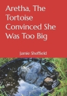 Aretha, The Tortoise Convinced She Was Too Big Cover Image