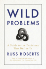 Wild Problems: A Guide to the Decisions That Define Us By Russ Roberts Cover Image