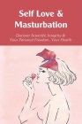 Self Love & Masturbation: Discover Scientific Integrity & Your Personal Freedom, Your Health: How To Get Out Masturbation Addiction Cover Image