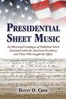 Presidential Sheet Music: An Illustrated Catalogue of Published Music Associated with the American Presidency and Those Who Sought the Office Cover Image