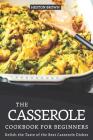 The Casserole Cookbook for Beginners: Relish the Taste of the Best Casserole Dishes By Heston Brown Cover Image