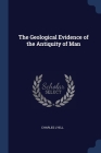 The Geological Evidence of the Antiquity of Man By Charles Lyell Cover Image