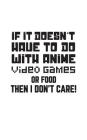 If It Doesn't Have To Do With Anime: If It Doesn't Have To Do With Anime, Video Games or Food Then I Don't Care Notebook - Funny Doodle Diary Book Gif By Anime Videogames Cover Image