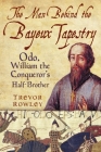 The Man Behind the Bayeux Tapestry: Odo, William the Conqueror's Half-Brother By Trevor Rowley Cover Image
