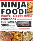 Ninja Foodi Digital Air Fry Oven Cookbook for Family: 1000-Day Quick & Easy Delicious Ninja Foodi Digital Air Fry Oven Recipes to Air Fry, Roast, Broi Cover Image