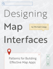 Designing Map Interfaces: Patterns for Building Effective Map Apps By Michael Gaigg Cover Image