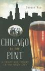 Chicago by the Pint: A Craft Beer History of the Windy City (American Palate) By Denese Neu Cover Image