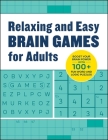 Relaxing and Easy Brain Games for Adults: Boost Your Brain Power with 100+ Fun Word and Logic Puzzles By Rockridge Press Cover Image