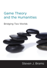 Game Theory and the Humanities: Bridging Two Worlds By Steven J. Brams Cover Image