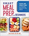 Smart Meal Prep for Beginners: Recipes and Weekly Plans for Healthy, Ready-To-Go Meals Cover Image