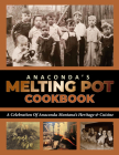 Anaconda's Melting Pot Cookbook: A Celebration of Anaconda Montana's Heritage & Cuisine By The Anaconda Community Foundation Cover Image