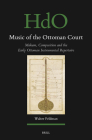 Music of the Ottoman Court: Makam, Composition and the Early Ottoman Instrumental Repertoire (Handbook of Oriental Studies: Section 1; The Near and Middle East #177) By Walter Feldman Cover Image