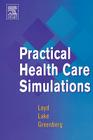 Practical Health Care Simulations By Carol L. Lake, Gary E. Loyd, Ruth Greenberg Cover Image