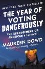 The Year of Voting Dangerously: The Derangement of American Politics By Maureen Dowd Cover Image