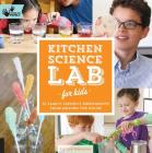 Kitchen Science Lab for Kids: 52 Family Friendly Experiments from Around the House Cover Image